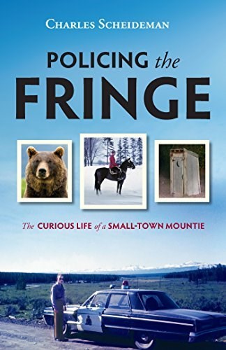 Policing the Fringe : The Curious Life of a Small-Town Mountie