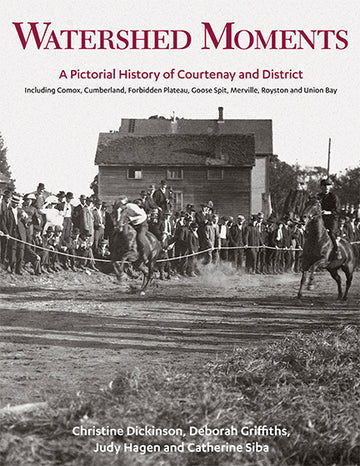 Watershed Moments : A Pictorial History of Courtenay and District