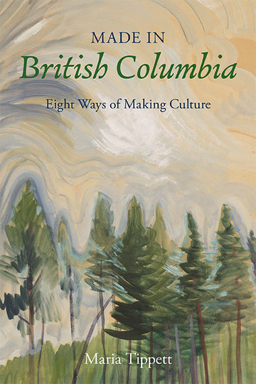 Made in British Columbia : Eight Ways of Making Culture