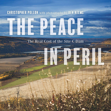 The Peace in Peril : The Real Cost of the Site C Dam