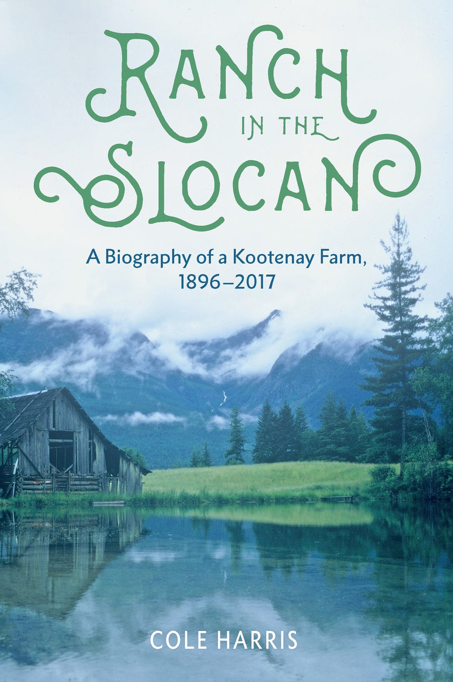 Ranch in the Slocan : A Biography of a Kootenay Farm, 1896–2017