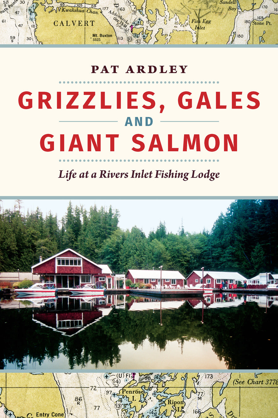 Grizzlies, Gales and Giant Salmon : Life at a Rivers Inlet Fishing Lodge