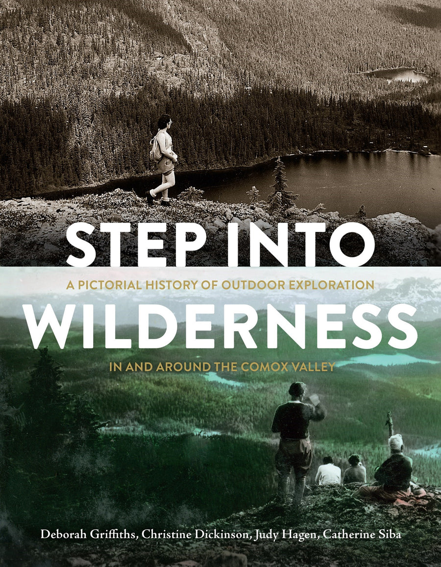 Step into Wilderness : A Pictorial History of Outdoor Exploration in and around the Comox Valley
