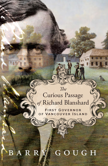 The Curious Passage of Richard Blanshard : First Governor of Vancouver Island