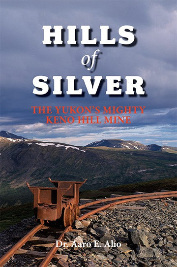 Hills of Silver : The Yukon's Mighty Keno Hill Mine