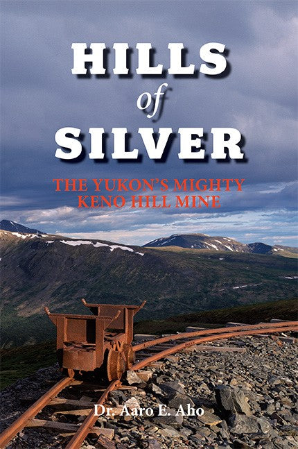 Hills of Silver : The Yukon's Mighty Keno Hill Mine