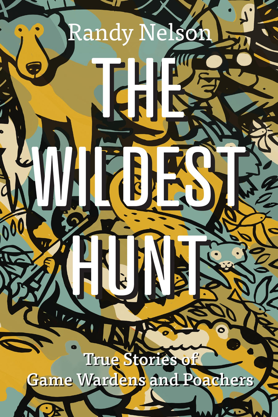 The Wildest Hunt : True Stories of Game Wardens and Poachers